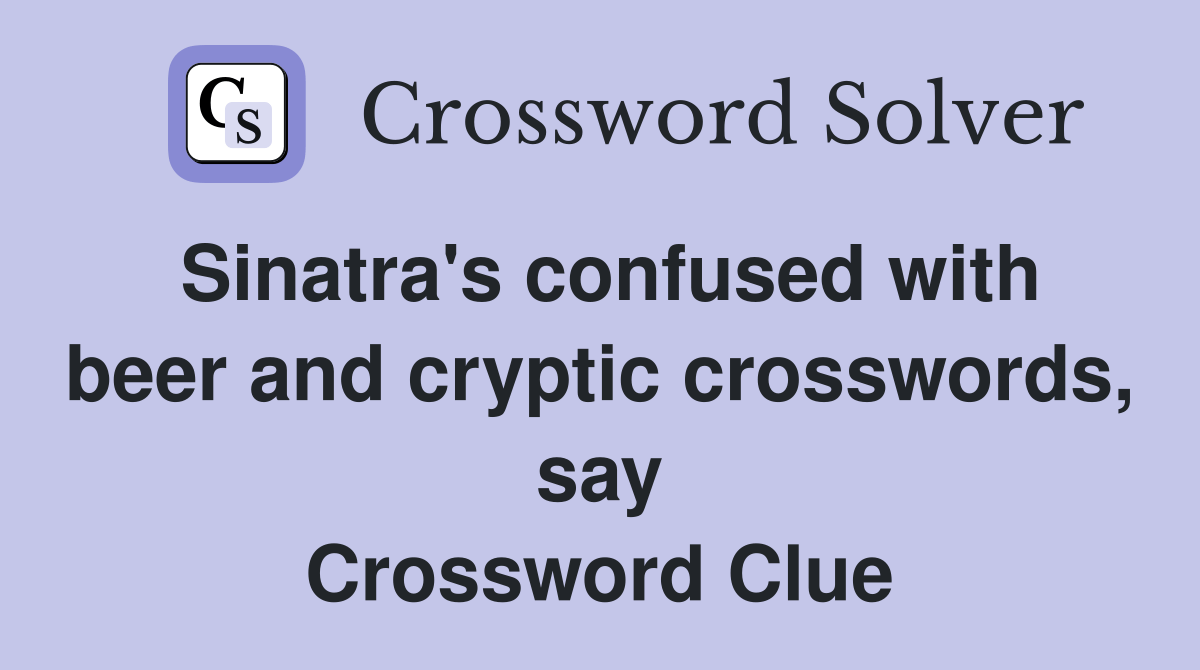 Sinatra's confused with beer and cryptic crosswords, say Crossword